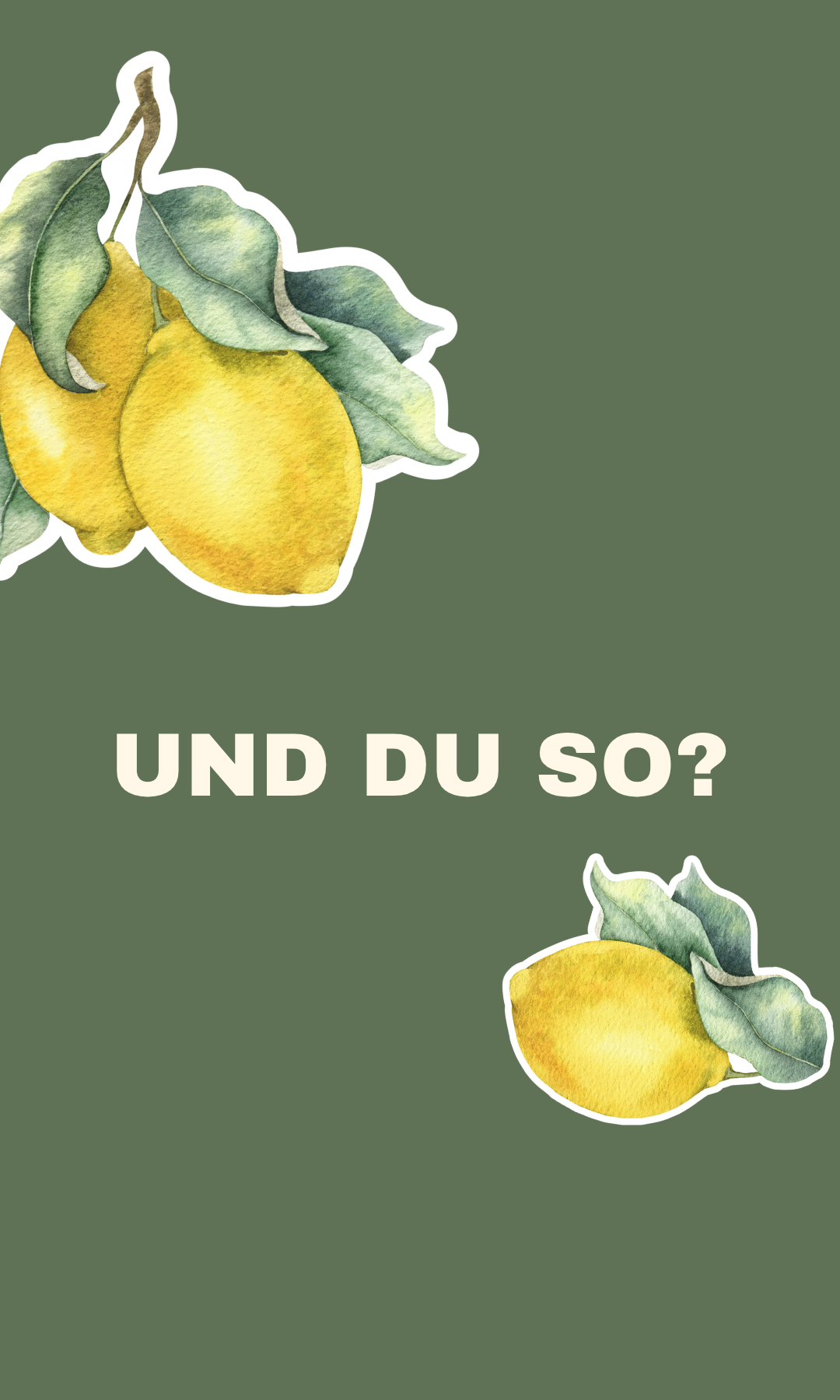 Grüner Hintergrund gezeichnete Zitronen und die Frage in weißen Druckbuchstaben: UND DU SO?